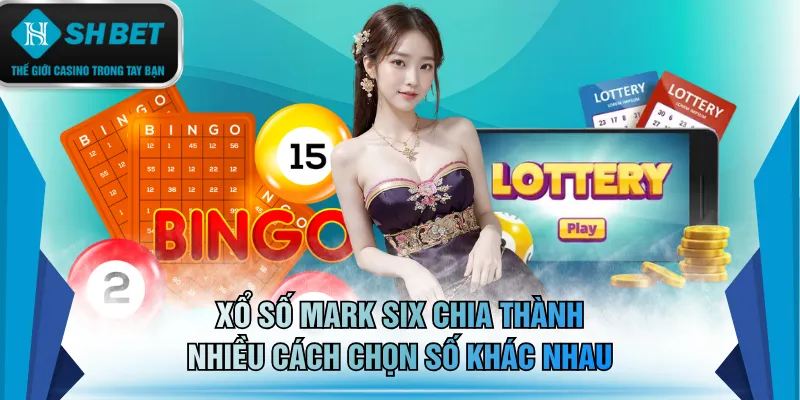Xổ số Mark Six chia thành nhiều cách chọn số khác nhau
